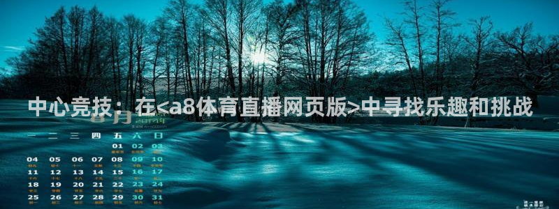 中心竞技：在<a8体育直播网页版>中寻找乐趣和挑战