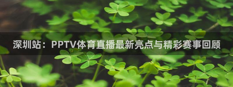 深圳站：PPTV体育直播最新亮点与精彩赛事回顾